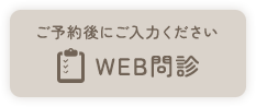 ご予約後にご入力ください WEB問診